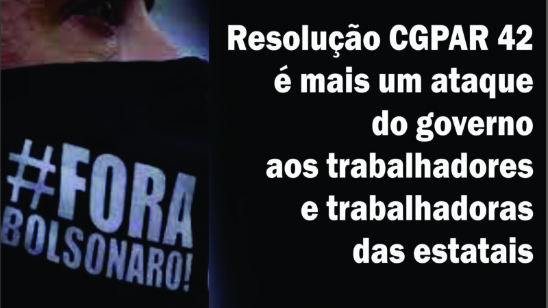 Resolução CGPAR 42 é mais um ataque do governo aos trabalhadores/as das estatais